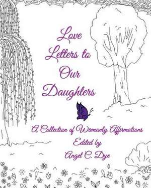 Love Letters to Our Daughters de Angel C. Dye