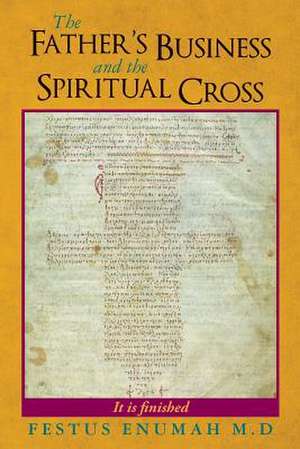 The Father's Business and the Spiritual Cross de Festus Enumah M. D.