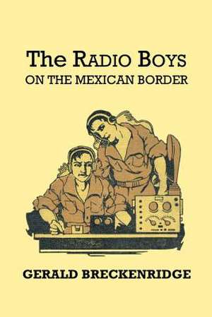 The Radio Boys on the Mexican Border de Gerald Breckenridge