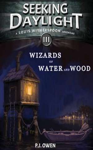 Seeking Daylight - Part III - Wizards of Water and Wood de P. J. Owen