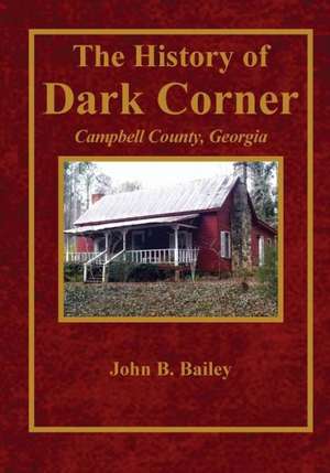 The History of Dark Corner Campbell County, Ga de John B. Bailey