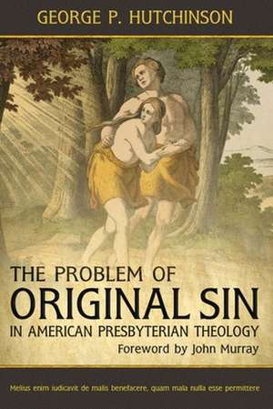 The Problem of Original Sin in American Presbyterian Theology de George P. Hutchinson