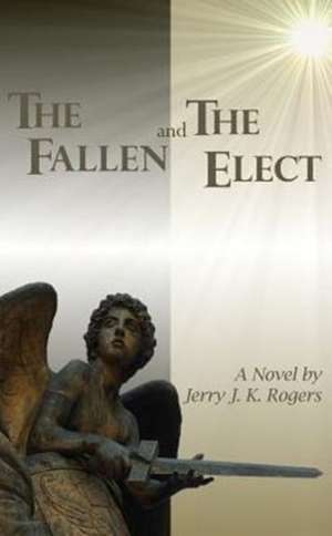 The Fallen and the Elect de Jerry J K Rogers