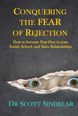 Conquering the Fear of Rejection de Dr Scott Sindelar