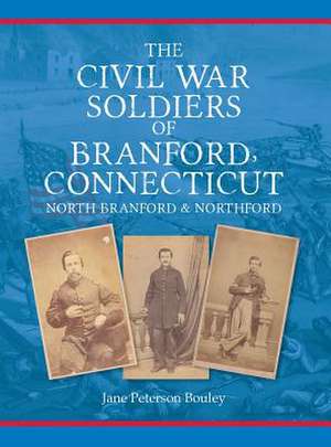 The Civil War Soldiers of Branford, Connecticut de Jane Peterson Bouley