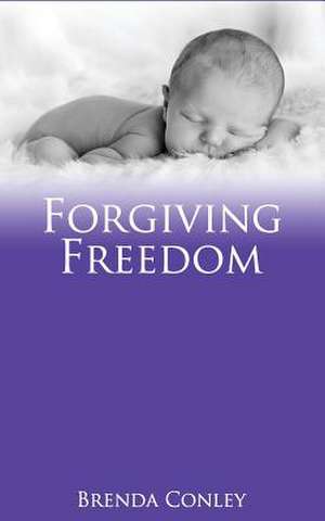 Forgiving Freedom de Brenda Conley