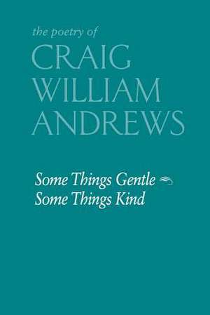 Some Things Gentle, Some Things Kind de Craig William Andrews