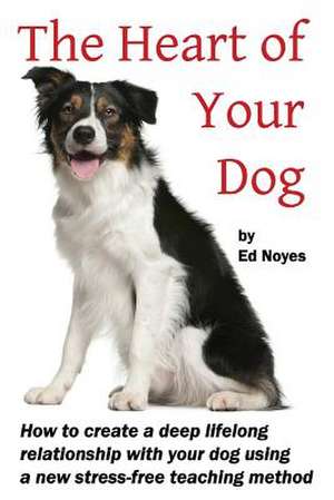 The Heart of Your Dog de Ed Noyes