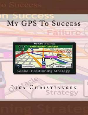 My GPS to Success de Lisa Christine Christiansen