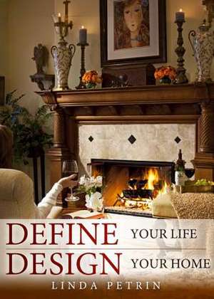 Define Your Life--Design Your Home de Linda Petrin