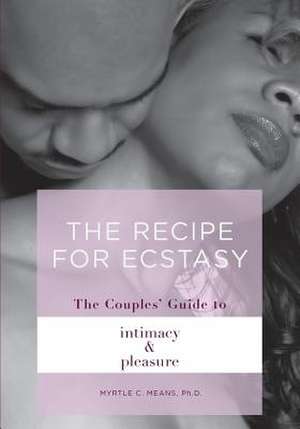 The Recipe for Ecstasy: A Couples' Guide to Intimacy and Pleasure de Myrtle C. Means Ph. D.