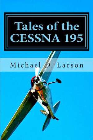 Tales of the Cessna 195 de Michael D. Larson