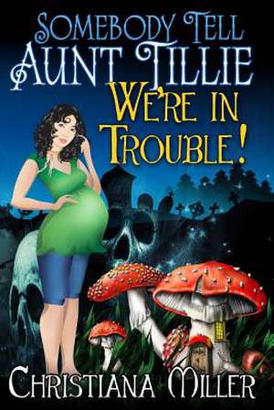 Somebody Tell Aunt Tillie We're in Trouble de Christiana Miller