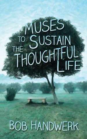 Muses to Sustain the Thoughtful Life de Bob Handwerk