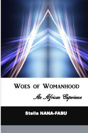 Woes of Womanhood de Stella Nana-Fabu