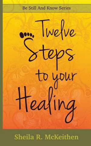 12 Steps to Your Healing de Sheila R. McKeithen