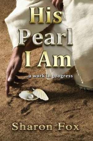 HIS PEARL I AM de Sharon D Fox