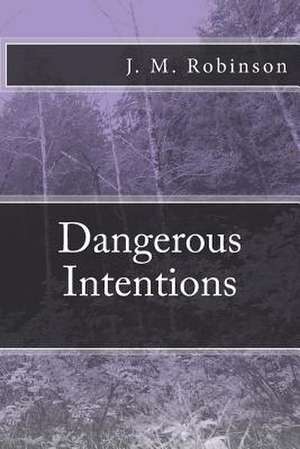 Dangerous Intentions de J. M. Robinson