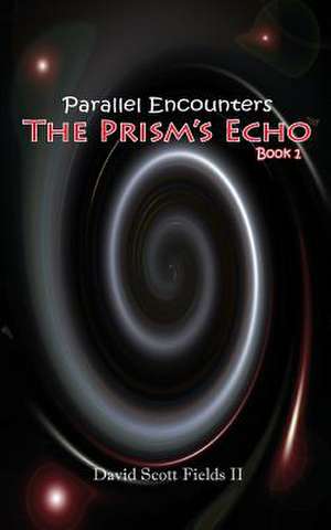 Parallel Encounters - The Prism's Echo: A Mother's Memoir de David Scott Fields II