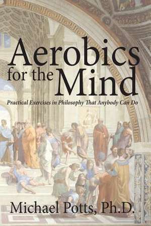 Aerobics for the Mind de Michael Potts Ph. D.