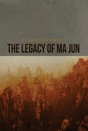 The Legacy of Ma Jun de Stuart Cotterill