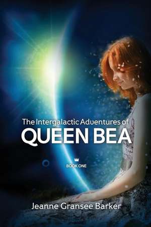 The Intergalactic Adventures of Queen Bea de Jeanne Gransee Barker