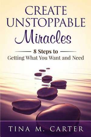 Create Unstoppable Miracles de Tina M. Carter