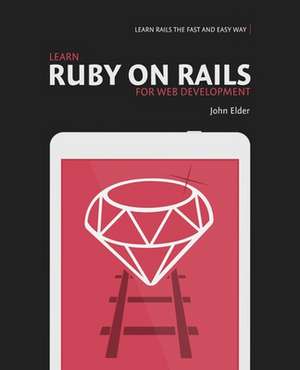 Learn Ruby on Rails for Web Development de John Elder