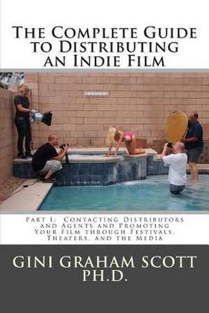 The Complete Guide to Distributing an Indie Film de Gini Graham Scott Phd