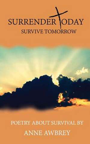 Surrender Today Survive Tomorrow de Anne Awbrey