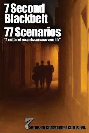 7 Second Blackbelt 77 Scenarios de Sgt Christopher Curtis Ret