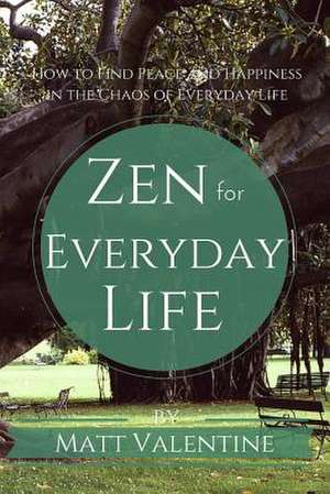 Zen for Everyday Life de Matt Valentine