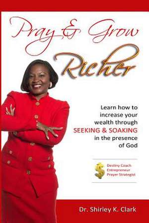 Pray & Grow Richer de Shirley K. Clark