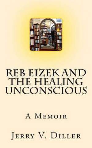 Reb Eizek and the Healing Unconscious de Jerry V. Diller