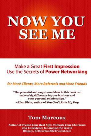 Now You See Me - Make a Great First Impression - Use Secrets of Power Networking de Tom Marcoux