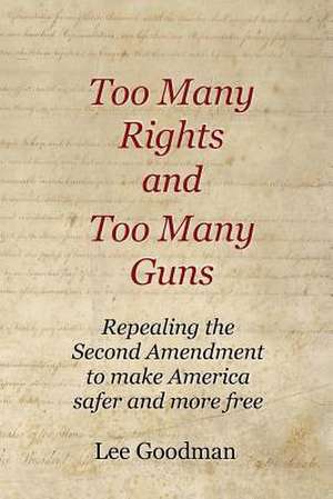 Too Many Rights and Too Many Guns de Lee Goodman