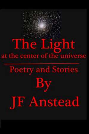 The Light at the Center of the Universe de J. F. Anstead