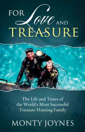 For Love and Treasure: The Life and Times of the World's Most Successful Treasure Hunting Family de Monty Joynes