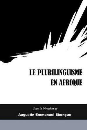 Le Plurilinguisme En Afrique de Augustin Emmanuel Ebongue (Ed ).