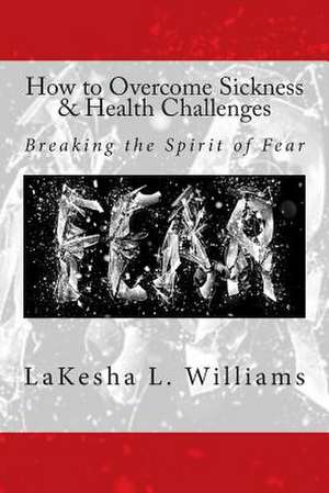 How to Overcome Sickness & Health Challenges de Lakesha L. Williams