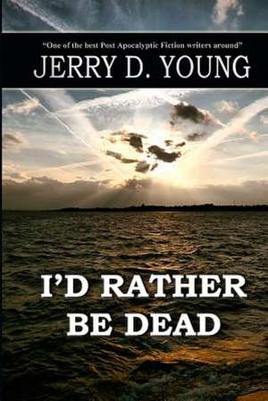 I'd Rather Be Dead de Jerry D. Young