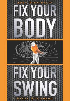 Fix Your Body, Fix Your Swing: The Revolutionary Biomechanics Workout Program Used by Tour Pros de Steve Steinberg