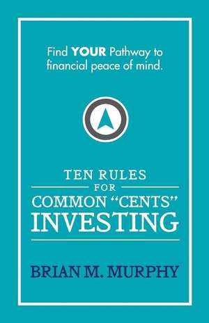 Ten Rules for Common Cents Investing by Brian M. Murphy