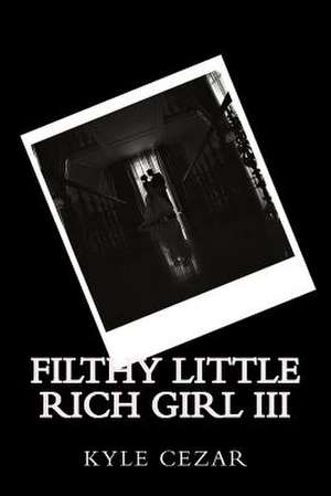 Filthy Little Rich Girl III de Kyle Cezar