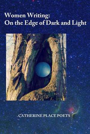 Women Writing: On the Edge of Dark and Light de Catherine Place Poets