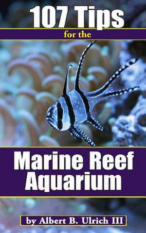 107 Tips for the Marine Reef Aquarium de Albert B. Ulrich III