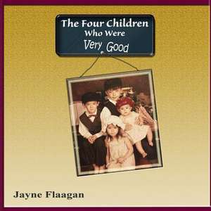 The Four Children Who Were Very Good de Jayne Flaagan