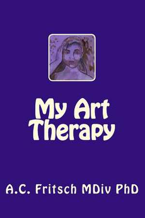 My Art Therapy de A. C. Fritsch MDIV Phd