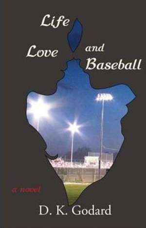 Life, Love, and Baseball de D. K. Godard