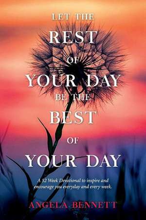 Let the Rest of Your Day Be the Best of Your Day de Angela Bennett